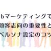 webマーケティングでの顧客志向の重要性とペルソナ設定のコツ