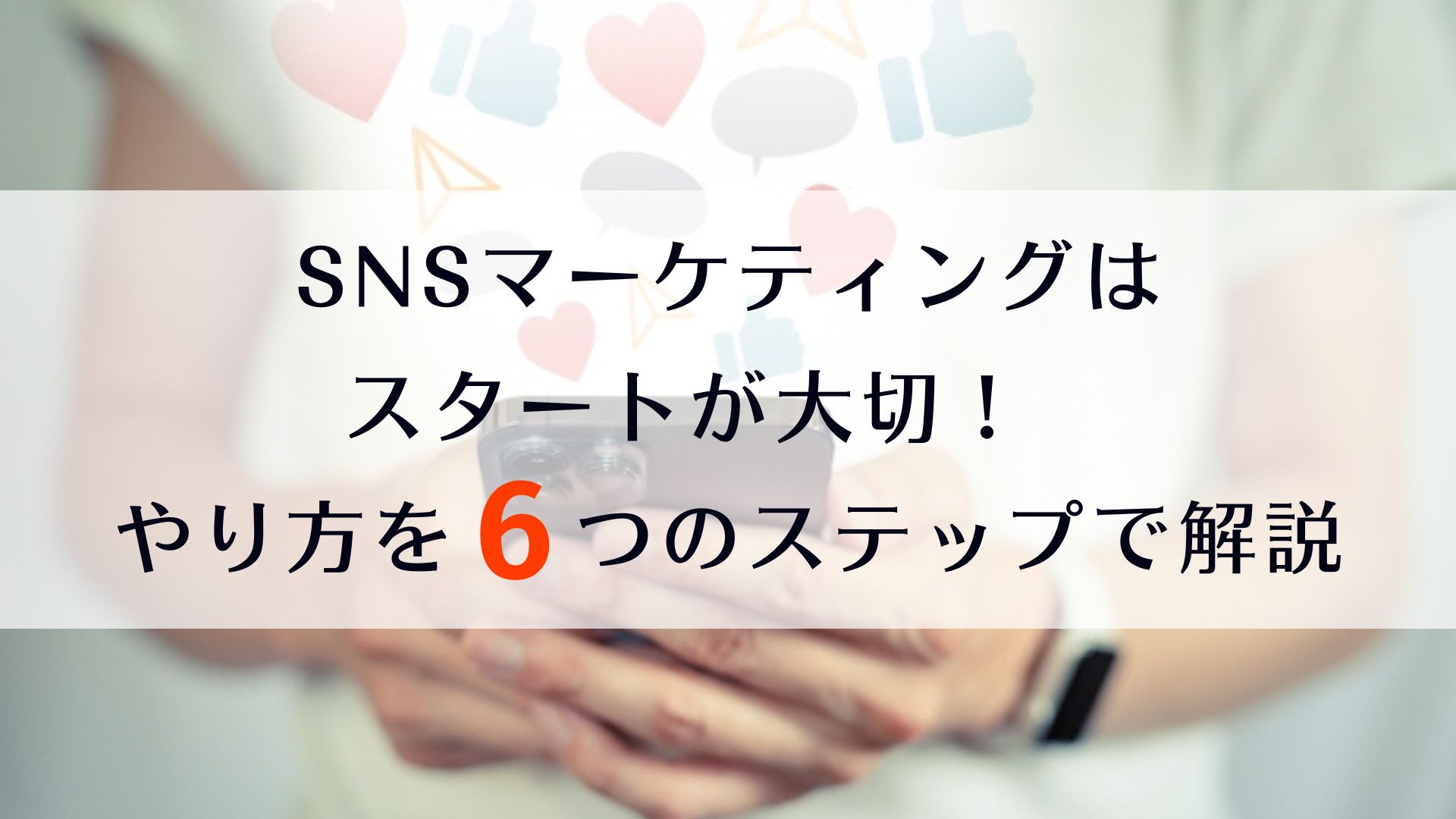 SNSマーケティングはスタートが大切！やり方を6つのステップで解説